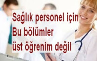 Sağlık personel için bu bölümler üst öğrenim değil