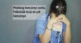 Mobbing hemşireyi vurdu, Psikolojik taciz en çok hemşireye