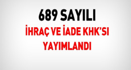 689 Sayılı İhraç ve İade KHK’sı yayımlandı