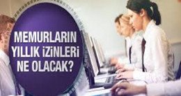 Memurların yıllık izinleri ne olacak?