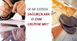 Ocak ayında sağlıkçılara o zam geliyor mu?