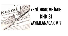 Yeni bir ihraç ve iade KHK’sı çıkar mı?