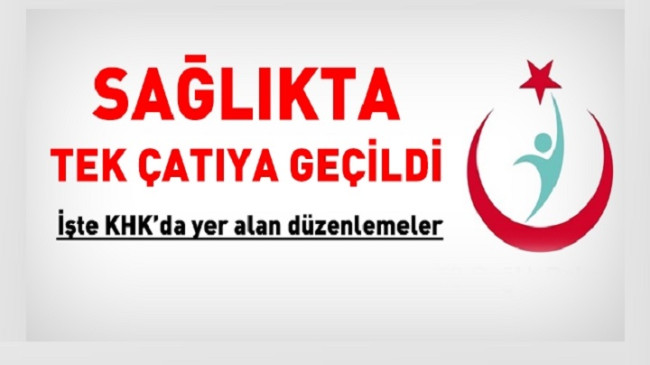 694 sayılı KHK ile Sağlıkta tek çatıya geçildi