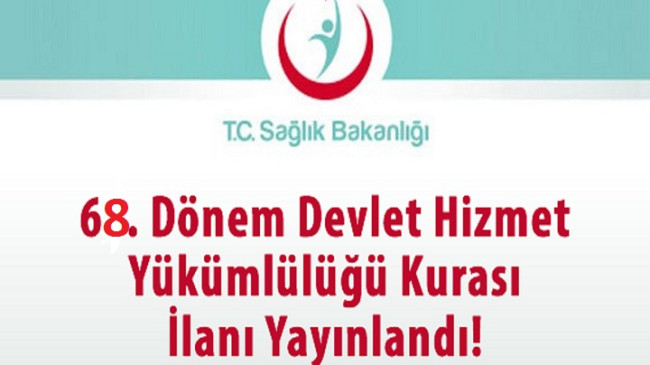 68.Dönem Devlet Hizmeti Yükümlülüğü Kurası İlanı