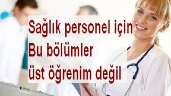 Sağlık personel için bu bölümler üst öğrenim değil